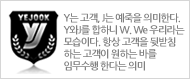 Y는 고객, J는 예죽을 의미한다. Y와J를 합하니 W. We 우리라는모습이다.